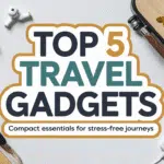 Top 5 Compact Travel Gadgets for Stress-Free Journeys