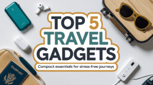 Top 5 Compact Travel Gadgets for Stress-Free Journeys