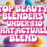 Top Beauty Blenders Under $10 That Actually Blend